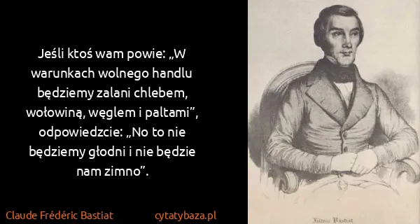 Claude Frédéric Bastiat: Jeśli ktoś wam powie: „W warunkach wolnego handlu...