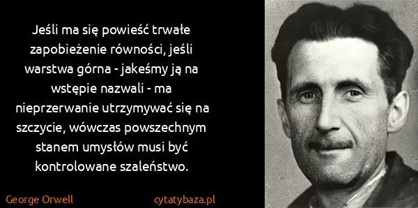 George Orwell: Jeśli ma się powieść trwałe zapobieżenie równości, jeśli...