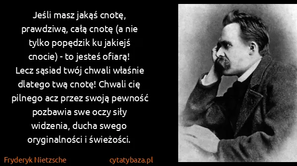 Fryderyk Nietzsche: Jeśli masz jakąś cnotę, prawdziwą, całą cnotę (a nie...