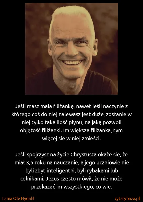 Lama Ole Nydahl: Jeśli masz małą filiżankę, nawet jeśli naczynie z...