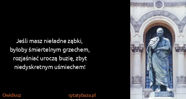 Owidiusz: Jeśli masz nieładne ząbki, byłoby śmiertelnym grzechem,...