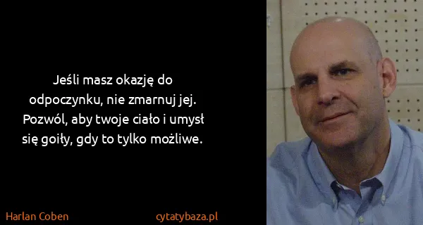 Harlan Coben: Jeśli masz okazję do odpoczynku, nie zmarnuj jej....
