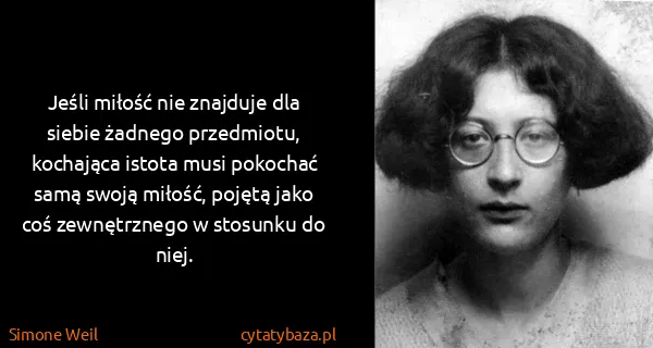 Simone Weil: Jeśli miłość nie znajduje dla siebie żadnego przedmiotu,...