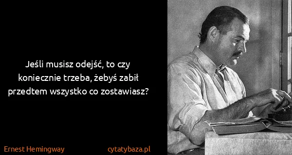 Ernest Hemingway: Jeśli musisz odejść, to czy koniecznie trzeba, żebyś...