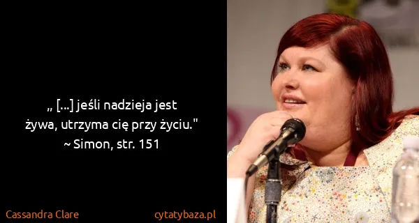 Cassandra Clare: ,, [...] jeśli nadzieja jest żywa, utrzyma cię przy...