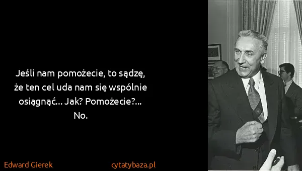 Edward Gierek: Jeśli nam pomożecie, to sądzę, że ten cel uda nam się...