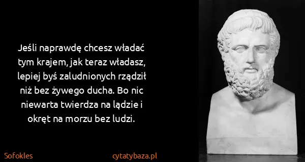 Sofokles: Jeśli naprawdę chcesz władać tym krajem, jak teraz...