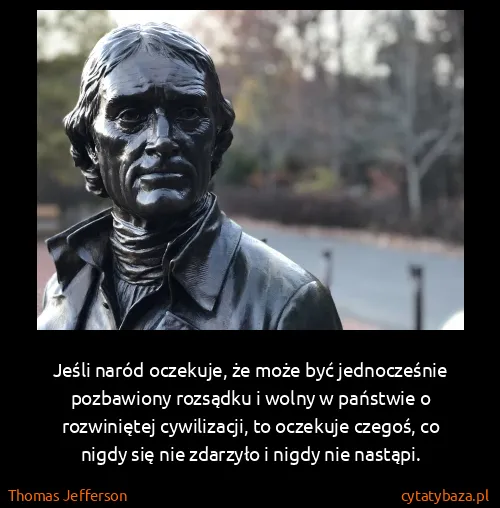 Thomas Jefferson: Jeśli naród oczekuje, że może być jednocześnie...