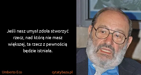 Umberto Eco: Jeśli nasz umysł zdoła stworzyć rzecz, nad którą nie...