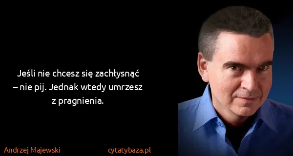 Andrzej Majewski: Jeśli nie chcesz się zachłysnąć – nie pij. Jednak wtedy...