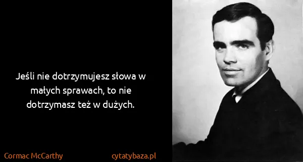 Cormac McCarthy: Jeśli nie dotrzymujesz słowa w małych sprawach, to nie...