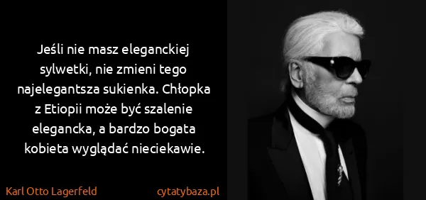 Karl Otto Lagerfeld: Jeśli nie masz eleganckiej sylwetki, nie zmieni tego...