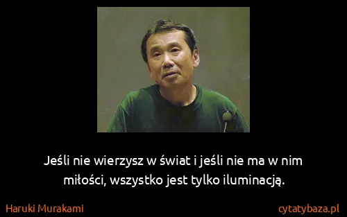 Haruki Murakami: Jeśli nie wierzysz w świat i jeśli nie ma w nim miłości,...