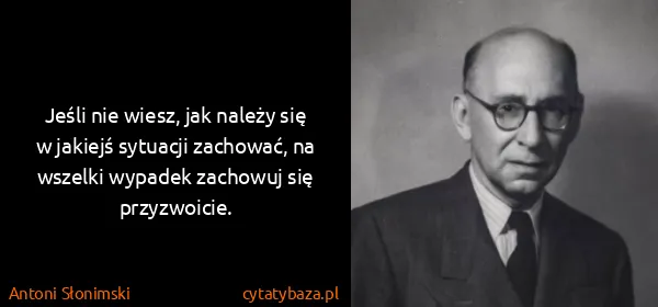 Antoni Słonimski: Jeśli nie wiesz, jak należy się w jakiejś sytuacji...