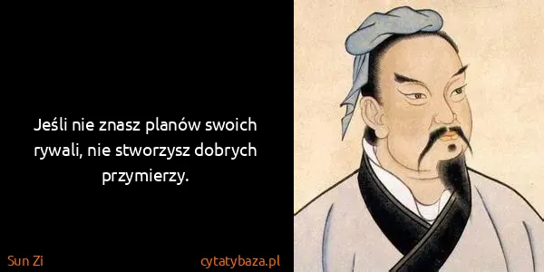 Sun Zi: Jeśli nie znasz planów swoich rywali, nie stworzysz...