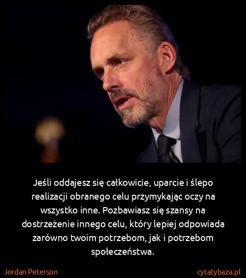 Jordan Peterson: Jeśli oddajesz się całkowicie, uparcie i ślepo...