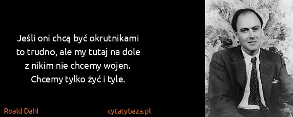 Roald Dahl: Jeśli oni chcą być okrutnikami to trudno, ale my tutaj...
