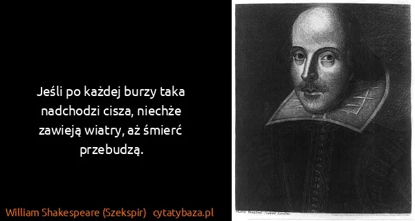 William Shakespeare (Szekspir): Jeśli po każdej burzy taka nadchodzi cisza, niechże...
