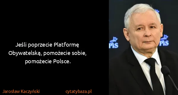 Jarosław Kaczyński: Jeśli poprzecie Platformę Obywatelską, pomożecie sobie,...