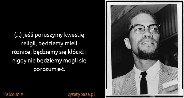 Malcolm X: (...) jeśli poruszymy kwestię religii, będziemy mieli...