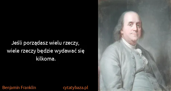 Benjamin Franklin: Jeśli porządasz wielu rzeczy, wiele rzeczy będzie...