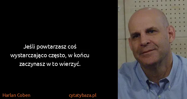 Harlan Coben: Jeśli powtarzasz coś wystarczająco często, w końcu...