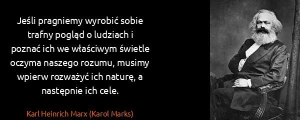 Karl Heinrich Marx (Karol Marks): Jeśli pragniemy wyrobić sobie trafny pogląd o ludziach i...