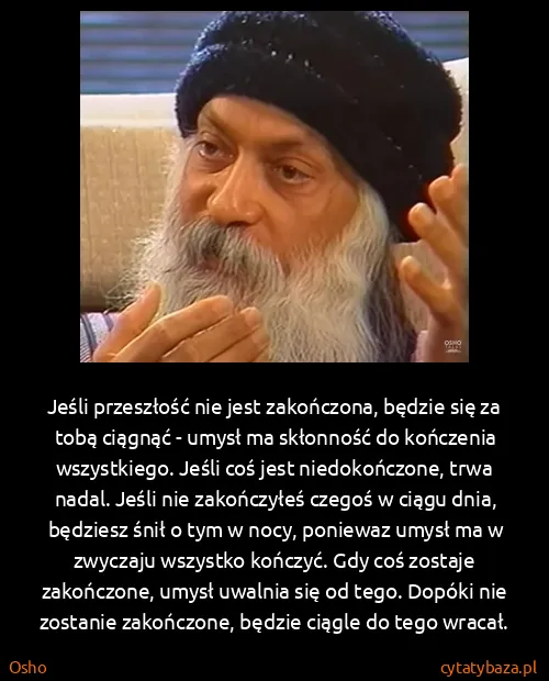 Osho: Jeśli przeszłość nie jest zakończona, będzie się za tobą...