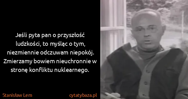 Stanisław Lem: Jeśli pyta pan o przyszłość ludzkości, to myśląc o tym,...