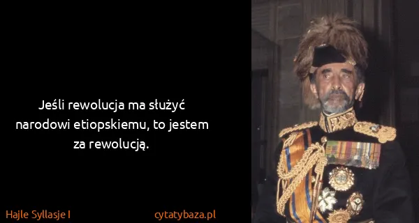 Hajle Syllasje I: Jeśli rewolucja ma służyć narodowi etiopskiemu, to...