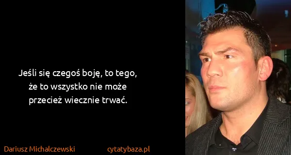 Dariusz Michalczewski : Jeśli się czegoś boję, to tego, że to wszystko nie może...