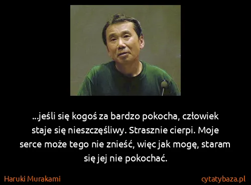 Haruki Murakami: ...jeśli się kogoś za bardzo pokocha, człowiek staje się...