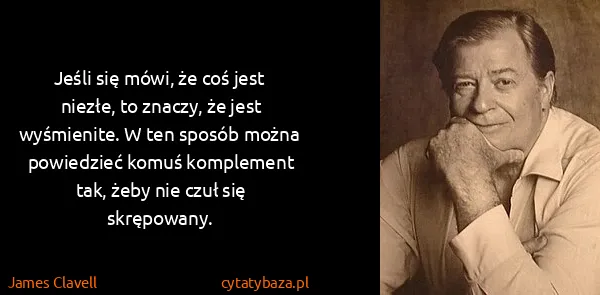 James Clavell: Jeśli się mówi, że coś jest niezłe, to znaczy, że jest...