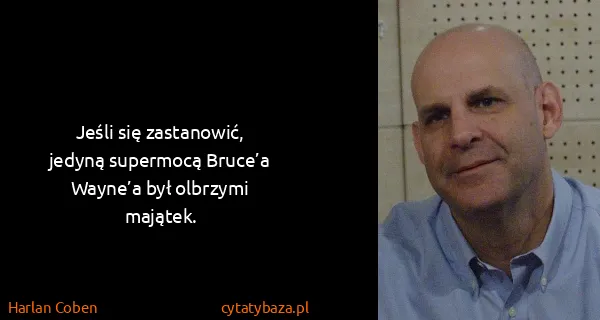 Harlan Coben: Jeśli się za­sta­no­wić, je­dy­ną su­per­mo­cą Bruce’a...