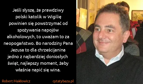 Robert Makłowicz: Jeśli słyszę, że prawdziwy polski katolik w Wigilię...