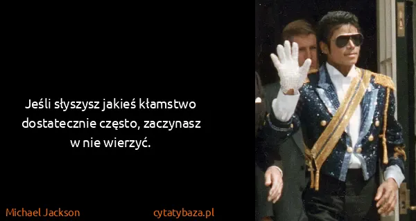 Michael Jackson: Jeśli słyszysz jakieś kłamstwo dostatecznie często,...