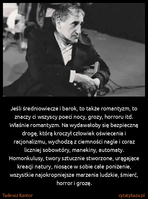 Tadeusz Kantor: Jeśli średniowiecze i barok, to także romantyzm, to...