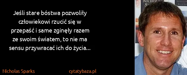 Nicholas Sparks: Jeśli stare bóstwa pozwoliły człowiekowi rzucić się w...