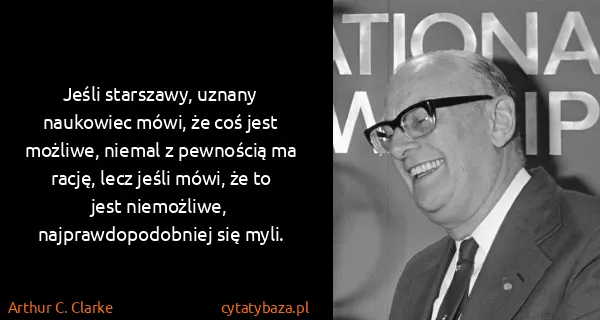Arthur C. Clarke: Jeśli starszawy, uznany naukowiec mówi, że coś jest...