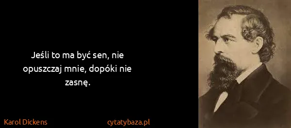 Karol Dickens: Jeśli to ma być sen, nie opuszczaj mnie, dopóki nie...