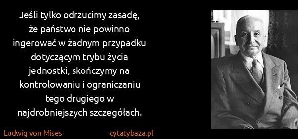 Ludwig von Mises: Jeśli tylko odrzucimy zasadę, że państwo nie powinno...