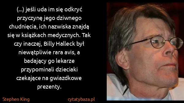 Stephen King: (...) jeśli uda im się odkryć przyczynę jego dziwnego... Stephen King: (...) jeśli uda im się odkryć przyczynę jego dziwnego...