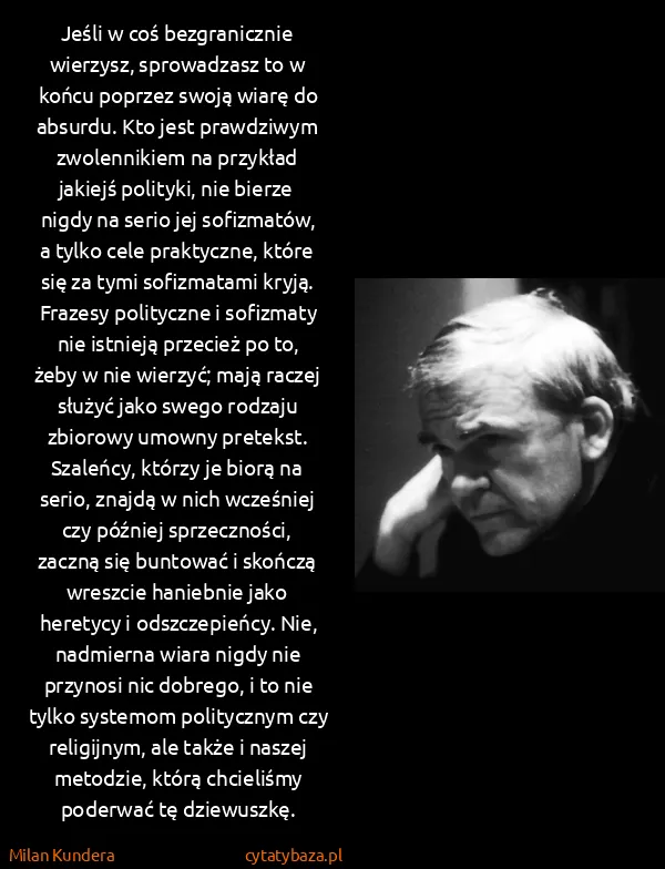 Milan Kundera: Jeśli w coś bezgranicznie wierzysz, sprowadzasz to w...