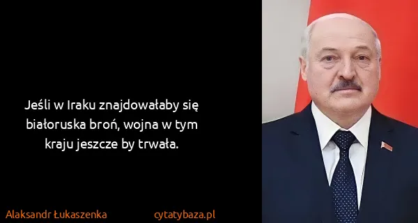 Alaksandr Łukaszenka: Jeśli w Iraku znajdowałaby się białoruska broń, wojna w...