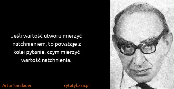 Artur Sandauer: Jeśli wartość utworu mierzyć natchnieniem, to powstaje z...