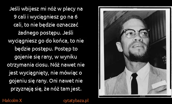 Malcolm X: Jeśli wbijesz mi nóż w plecy na 9 cali i wyciągniesz go...