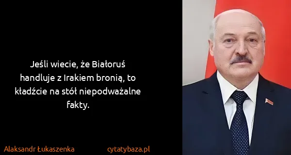 Alaksandr Łukaszenka: Jeśli wiecie, że Białoruś handluje z Irakiem bronią, to...