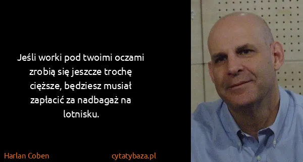 Harlan Coben: Jeśli worki pod twoimi oczami zrobią się jeszcze trochę...