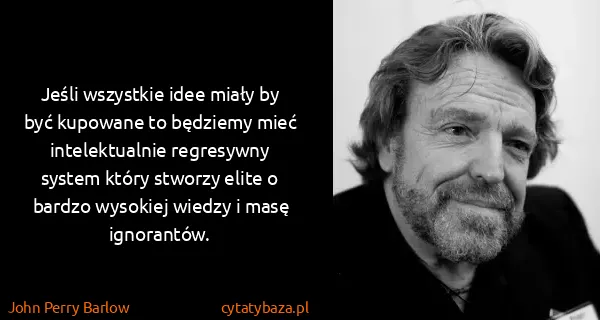 John Perry Barlow: Jeśli wszystkie idee miały by być kupowane to będziemy...