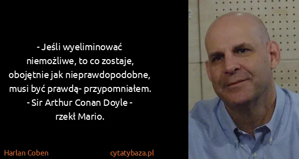 Harlan Coben: - Jeśli wyeliminować niemożliwe, to co zostaje,...